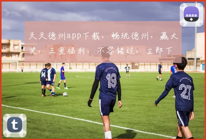 天天德州app下载，畅玩德州，赢大奖，三重福利，不容错过，立即下载