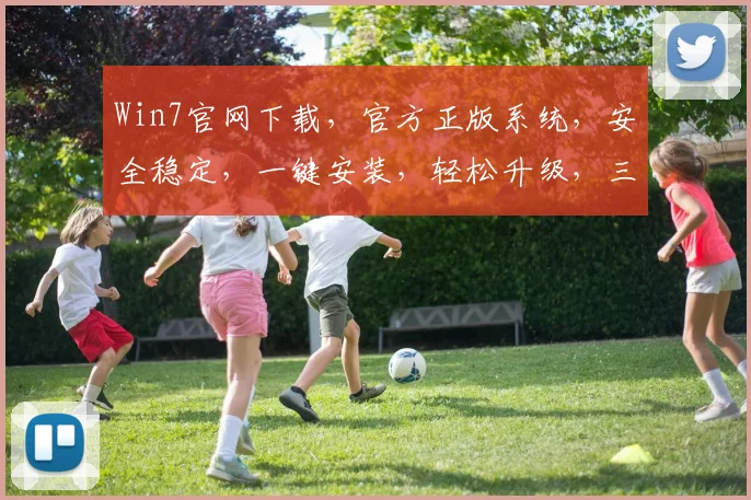 Win7官网下载，官方正版系统，安全稳定，一键安装，轻松升级，三步搞定，快速体验